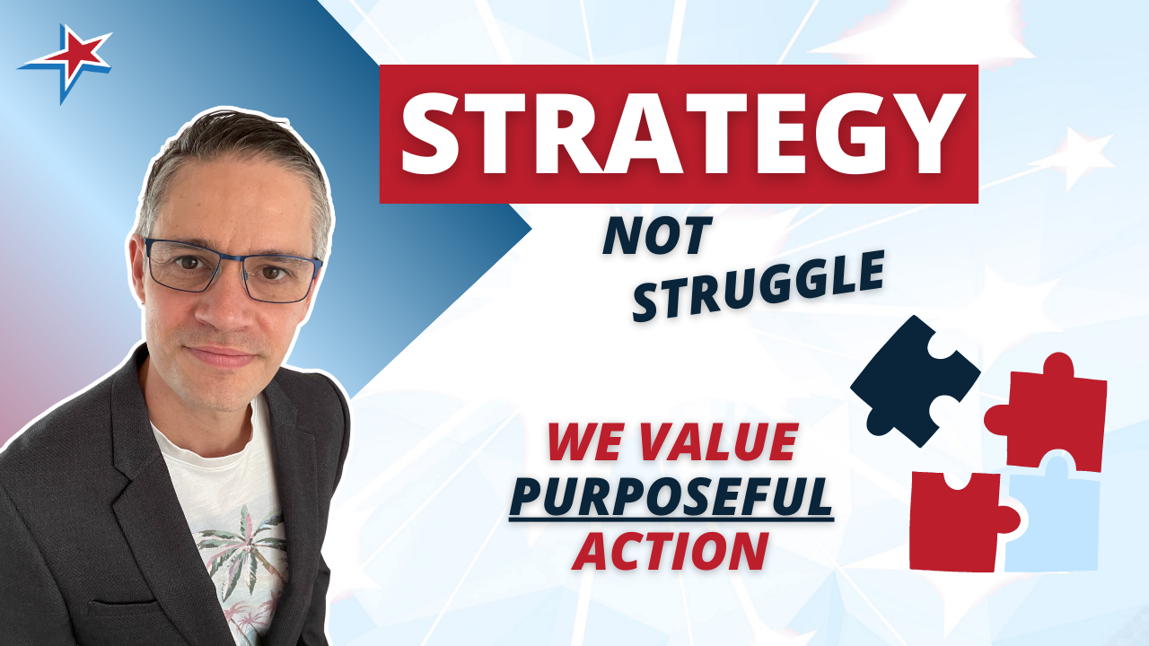 Strategy Not Struggle (We Value Purposeful Action)